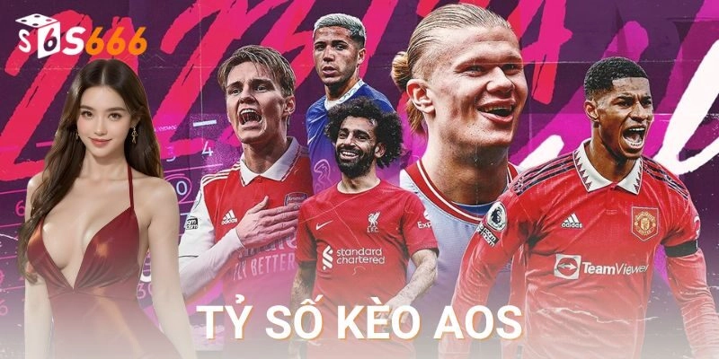 Kèo tỷ số aos - S666