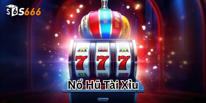Nổ Hũ Tài Xỉu S666: Game Nổ Hũ Được Yêu Thích Hàng Đầu!