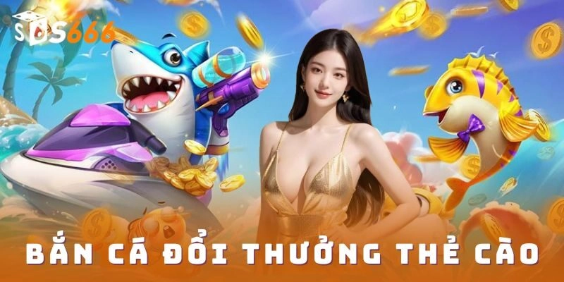 Bắn cá đổi thưởng thẻ cào: chiến thuật săn thưởng cực đã