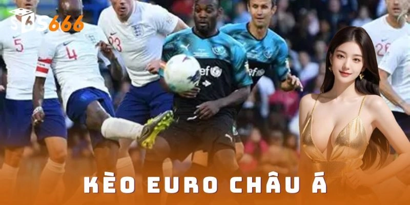 Hiểu rõ về kèo Euro châu Á