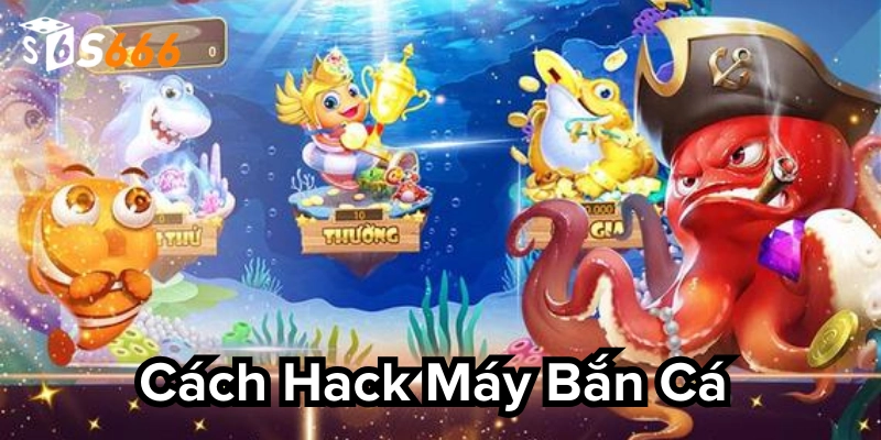 Hiểu về cách hack máy bắn cá
