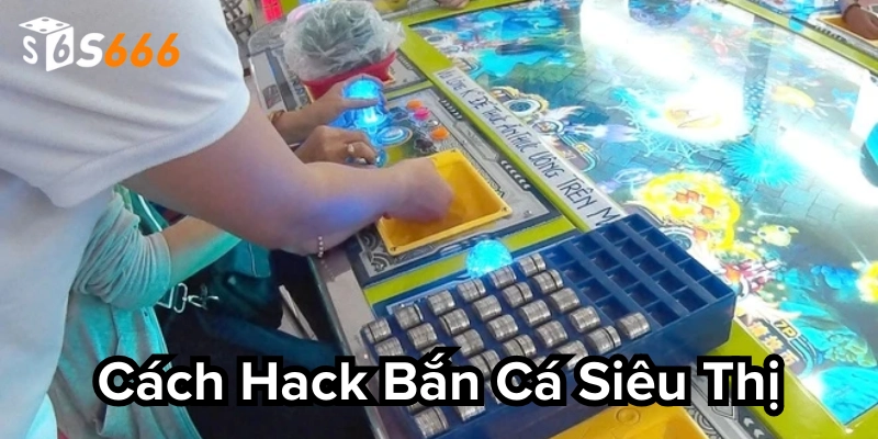 Cách Hack Bắn Cá Siêu Thị: Mẹo Và Rủi Ro Cần Biết 2025